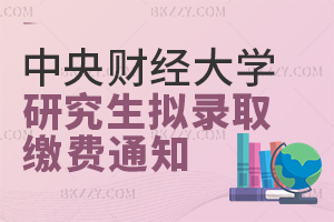 中央財經大學關于公布2025年擬錄取碩士研究生 含含港澳臺、直博生體檢及推免生復試繳費事宜的通知