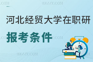 河北經(jīng)貿(mào)大學(xué)在職研究生報(bào)考條件2025年