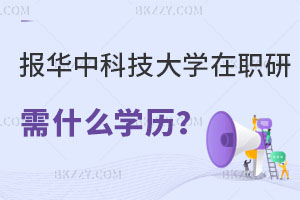 報考華中科技大學在職研究生需要達到什么學歷？