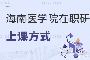 海南醫學院在職研究生有幾種上課方式？醫護人員什么報考條件能上？