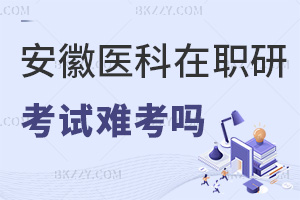 安徽醫(yī)科大學(xué)在職研究生考試難考嗎，認可度如何？