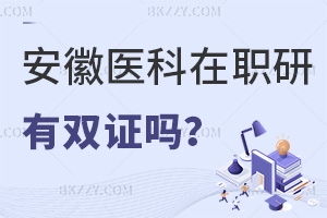 報考安徽醫科大學在職研究生有雙證嗎，優勢有哪些？