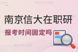 南京信息工程大學在職研究生報考時間固定嗎，有哪些事項要注意？