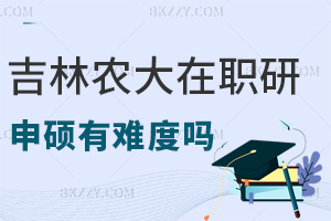 吉林農(nóng)業(yè)大學(xué)在職研究生申碩有難度嗎，有哪些條件要滿足？