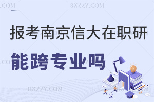 南京信息工程大學在職研究生能跨專業(yè)報考嗎，職業(yè)發(fā)展方向都有哪些？