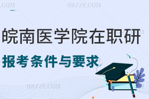 皖南醫學院在職研究生報考條件與要求是什么，上課方式有哪些？