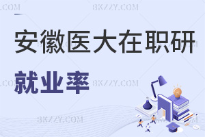 安徽醫科大學在職研究生就業率怎么樣，就業發展方向有哪些？