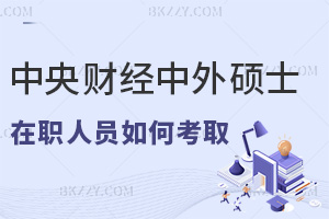 在職人員如何考取中央財經(jīng)大學中外合作辦學碩士，含金量有多高？