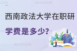 西南政法大學(xué)在職研究生學(xué)費(fèi)是多少？值得報(bào)考嗎？