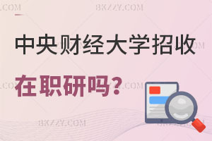 2025年中央財經(jīng)大學招收在職研究生嗎？值得報考嗎？