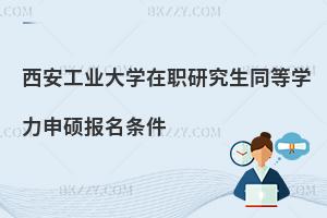 西安工業大學在職研究生同等學力申碩報名條件