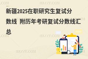 新疆2025在職研究生復(fù)試分?jǐn)?shù)線 附歷年考研復(fù)試分?jǐn)?shù)線匯總