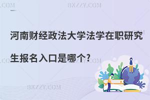 河南財(cái)經(jīng)政法大學(xué)法學(xué)在職研究生報(bào)名入口是哪個(gè)?