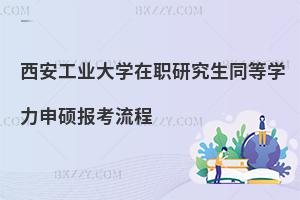 西安工業大學在職研究生同等學力申碩報考流程