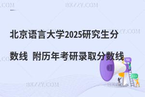 北京語言大學研究生分數線 附2024考研錄取分數線