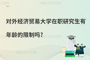 對外經濟貿易大學在職研究生有年齡的限制嗎?