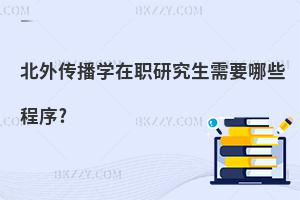 北外傳播學在職研究生需要哪些程序?