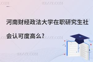 河南財(cái)經(jīng)政法大學(xué)在職研究生社會(huì)認(rèn)可度高么?