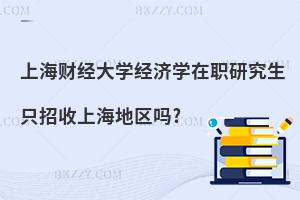 上海財經(jīng)大學經(jīng)濟學在職研究生只招收上海地區(qū)嗎?