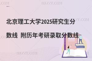 北京理工大學研究生分數線 附2024考研錄取分數線