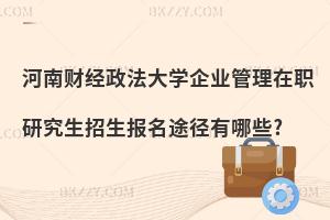 河南財(cái)經(jīng)政法大學(xué)企業(yè)管理在職研究生招生報(bào)名途徑有哪些?