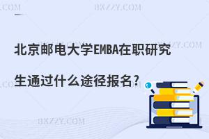 北京郵電大學EMBA在職研究生通過什么途徑報名?