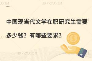 中國(guó)現(xiàn)當(dāng)代文學(xué)在職研究生需要多少錢？有哪些要求？