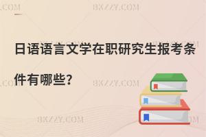 日語語言文學在職研究生報考條件有哪些？