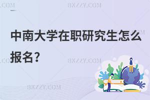 中南大學在職研究生怎么報名？