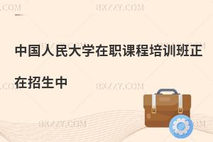 中國人民大學在職課程培訓班正在招生中