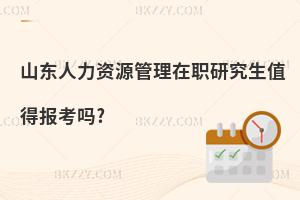 山東人力資源管理在職研究生值得報考嗎?