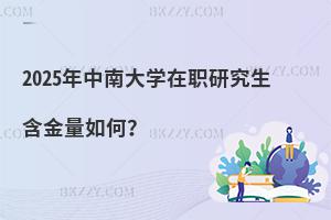 2025年中南大學在職研究生含金量如何？