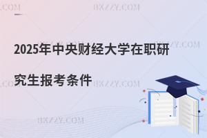 2025年中央財經大學在職研究生報考條件