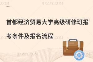 首都經濟貿易大學高級研修班報考條件及報名流程