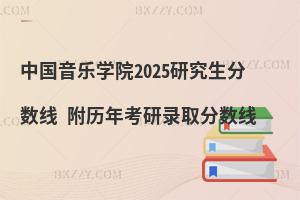 中國音樂學院2025研究生分數線 附歷年考研錄取分數線