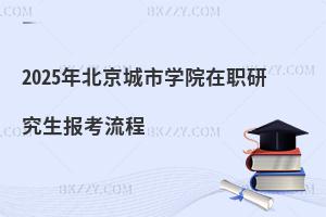 2025年北京城市學院在職研究生報考流程