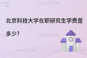 北京科技大學(xué)在職研究生學(xué)費(fèi)是多少?