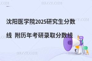 沈陽醫學院2025研究生分數線 附歷年考研錄取分數線