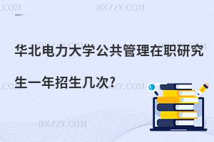 華北電力大學(xué)公共管理在職研究生一年招生幾次?