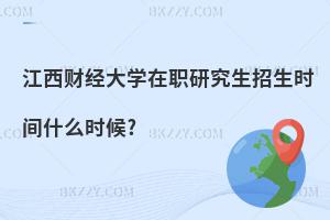 江西財經(jīng)大學在職研究生招生時間什么時候?