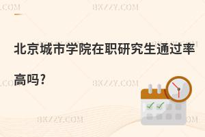 北京城市學(xué)院在職研究生通過率高嗎?