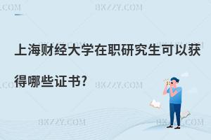 上海財經(jīng)大學在職研究生可以獲得哪些證書?