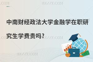 中南財經政法大學金融學在職研究生學費貴嗎?