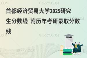 首都經濟貿易大學2025研究生分數線 附歷年考研錄取分數線