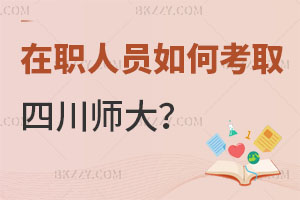 在職人員如何考取四川師范大學在職研究生？要求是什么？