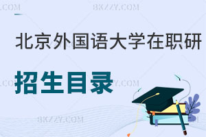 北京外國語大學在職研究生招生目錄曝光！畢業后優勢有哪些？