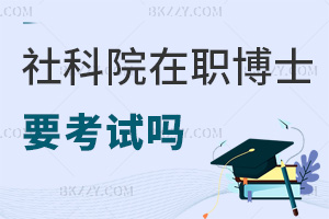 中國社會科學院在職博士要參加考試嗎，難度如何？