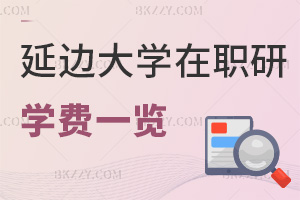 延邊大學在職研究生學費一覽表，附報考條件