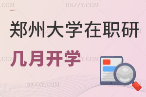 鄭州大學在職研究生幾月份開學，報名條件是什么？