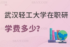 武漢輕工大學在職研究生學費一年多少？好考嗎？